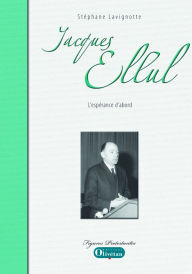 Title: Jacques Ellul: L'espérance d'abord, Author: Stéphane Lavignotte