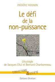 Title: Le défi de la non-puissance: L'écologie de Jacques Ellul et Bernard Charbonneau, Author: Frédéric Rognon