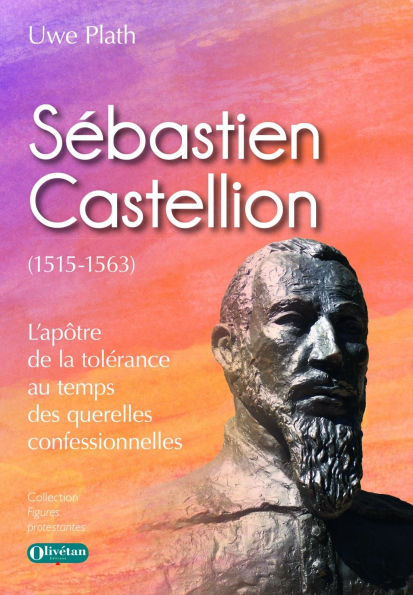 Sébastien Castellion (1515-1563): L'apôtre de la tolérance au temps des querelles confessionnelles