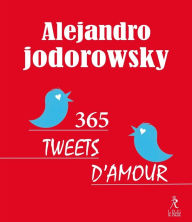 Title: 365 tweets d'amour, Author: Alejandro Jodorowsky