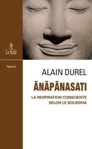 Title: Anapanasati - la respiration consciente selon le Bouddha, Author: Alain Durel