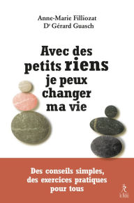 Title: Avec des petits riens je peux changer ma vie - Des conseils simples, des exercices pratiques pour to, Author: Anne-Marie Filliozat