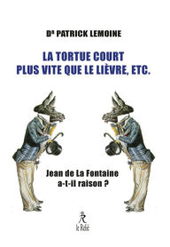 Title: La tortue court plus vite que le lièvre, etc. - Jean de La Fontaine a-t-il raison ?, Author: Patrick Lemoine