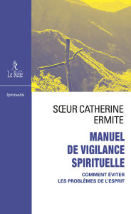 Title: Manuel de vigilance spirituelle - Comment éviter les problèmes de l'esprit, Author: Soeur Catherine Ermite