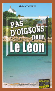 Title: Pas d'oignons pour le Léon: Les enquêtes du commissaire Morand - Tome 2, Author: Alain Couprie