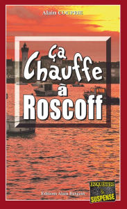 Title: Ça chauffe à Roscoff: Les enquêtes du commissaire Morand - Tome 1, Author: Alain Couprie