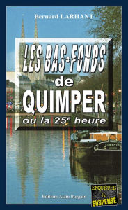 Title: Les bas-fonds de Quimper ou la 25e heure: Capitaine Paul Capitaine - Tome 4, Author: Bernard Larhant