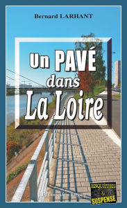 Title: Un Pavé dans la Loire: Une enquête du commandant Agnès Delacour - Tome 1, Author: Bernard Larhant