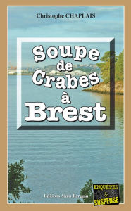 Title: Soupe de crabes à Brest: Les enquêtes gourmandes d'Arsène Barbaluc - Tome 7, Author: Christophe Chaplais