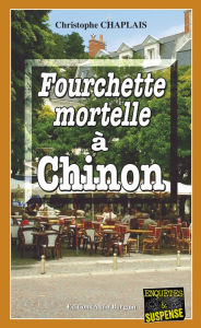Title: Fourchette mortelle à Chinon: Les enquêtes gourmandes d'Arsène Barbaluc - Tome 6, Author: Christophe Chaplais