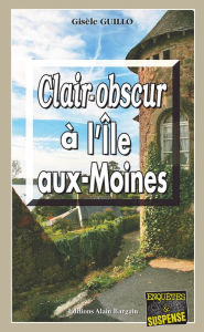 Title: Clair-obscur à l'Île-aux-Moines: Le passé nous rattrape toujours, Author: Gisèle Guillo