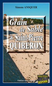 Title: Grain de sable à St-Pierre-Quiberon: Un polar au dénouement inattendu, Author: Simone Ansquer