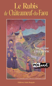 Title: Le rubis de Châteauneuf-du-Faou: Une enquête dans les milieux artistiques bretons du XIXe siècle, Author: Stéphane Jaffrézic