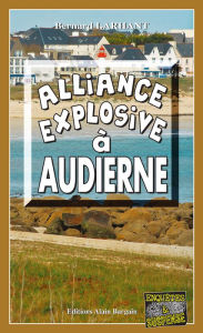 Title: Alliance explosive à Audierne: Capitaine Paul Capitaine - Tome 15, Author: Bernard Larhant