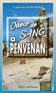 Title: Odeur de sang à Penvénan: Enquête en côtes d'Armor, Author: Catherine Schubert