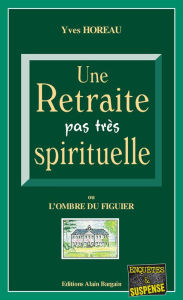 Title: Une Retraite pas très spirituelle: L'ombre du figuier, Author: Yves Horeau