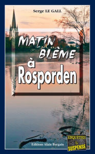 Title: Matin blême à Rosporden: Les enquêtes du commissaire Landowski - Tome 25, Author: Serge Le Gall