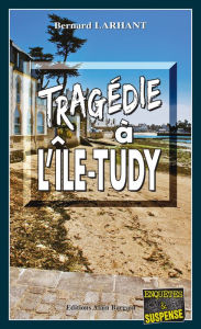 Title: Tragédie à L'Ile-Tudy: Capitaine Paul Capitaine - Tome 19, Author: Bernard Larhant