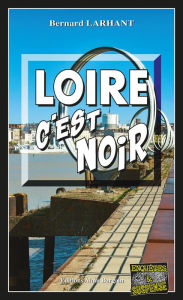 Title: Loire, c'est noir: Maître Nadège Pascal - Tome 3, Author: Bernard Larhant