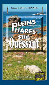 Title: Pleins phares sur Ouessant: Les enquêtes du Commandant l'Hostis - Tome 7, Author: Gérard Croguennec