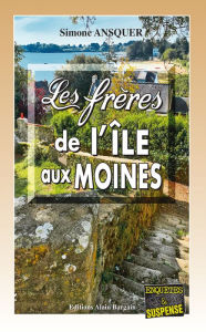 Title: Les frères de l'île aux Moines: Un Polar Insulaire, Author: Simone Ansquer
