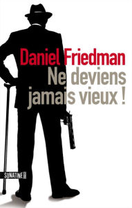 Title: Ne deviens jamais vieux !, Author: Daniel FRIEDMAN