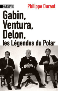 Title: Gabin, Ventura, Delon... Les légendes du Polar, Author: Philippe Durant