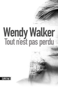 Title: Tout n'est pas perdu, Author: Wendy Walker