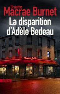 Title: La Disparition d'Adèle Bedeau, Author: Graeme Macrae Burnet