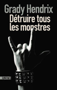 Title: Détruire tous les monstres (We Sold Our Souls), Author: Grady Hendrix