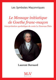 Title: N.105 : Le Message initiatique de Goethe franc-maçon - Interprétation symbolique du conte Le Nouv..., Author: Bernard Laurent