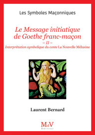 Title: N.108 : Le Message initiatique de Goethe franc-maçon - Interprétation symbolique du conte La Nouv..., Author: Bernard Laurent
