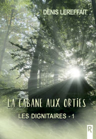 Title: Les dignitaires, Tome 1: La cabane aux orties, Author: Denis Lereffait
