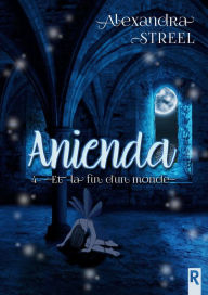 Title: Anienda, Tome 4: Et la fin d'un monde, Author: Alexandra Streel
