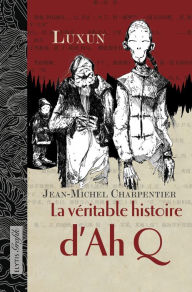 Title: La véritable histoire d'AhQ: Roman graphique sur le peuple chinois, Author: Luxun
