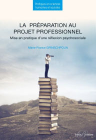 Title: La préparation au projet professionnel - Mise en pratique d'une réflexion psychosociale - 2e édition, Author: Marie-France Grinschpoun
