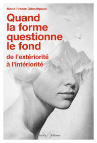 Title: Quand la forme questionne le fond: De l'extériorité à l'intériorité, Author: Marie-France Grinschpoun