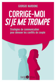 Title: Corrige-moi si je me trompe: Stratégies de communication pour dénouer les conflits de couple, Author: Giorgio Nardone