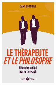 Title: Le thérapeute et le philosophe: Atteindre un but par le non agir, Author: Danny Gerbinet