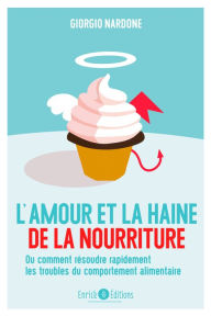 Title: L'amour et la haine de la nourriture: Ou comment résoudre rapidement les troubles du comportement alimentaire, Author: Giorgio Nardone