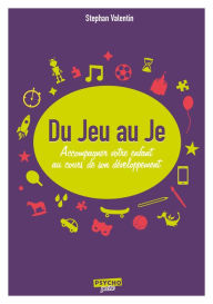 Title: Du Jeu au Je: Accompagner votre enfant au cours de son développement, Author: Stephan Valentin