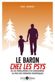 Title: Le baron chez les psys: Ou les tribulation d'un énergumène au pays des thérapies stratégiques, Author: Dany Gerbinet