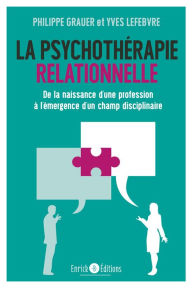 Title: La psychothérapie relationnelle: De la naissance d'une profession à l'émergence d'un champ disciplinaire, Author: Yves Lefebvre