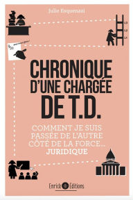 Title: Chronique d'une chargée de TD: Comment je suis passée de l'autre côté de la force. juridique, Author: Julie Esquenazi