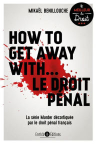 Title: How to get away with... Le droit pénal: La série Murder décortiquée par le droit pénal français, Author: Mikael Benillouche