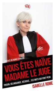 Title: Vous êtes naïve Madame le juge: Prison, délinquance, récidive... Ces mots qui font peur, Author: Isabelle Rome