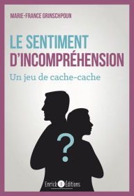 Title: Le sentiment d'incompréhension: Un jeu de cache cache, Author: Marie-France Grinschpoun