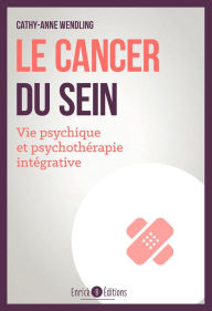 Title: Le cancer du sein: Vie psychique et psychothérapie intégrative, Author: Cathy-Anne Wendling