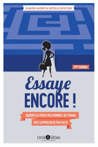 Title: Essaye encore ! (2ème édition): Déjouer les pièges relationnels au travail avec l'approche de Palo Alto, Author: Estelle Boutan