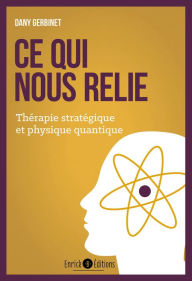 Title: Ce qui nous relie: Thérapie stratégique et physique quantique, Author: Dany Gerbinet